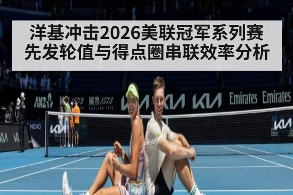 洋基冲击2026美联冠军系列赛先发轮值与得点圈串联效率分析